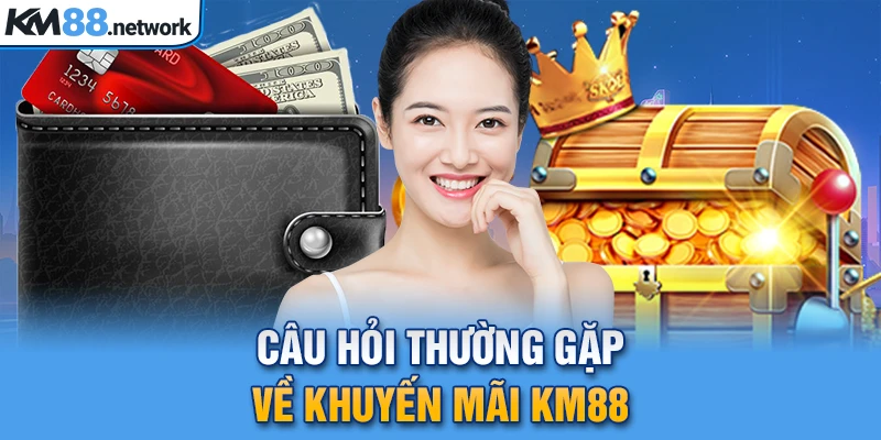 Câu hỏi thường gặp về giao dịch nạp rút tiền tại KM88