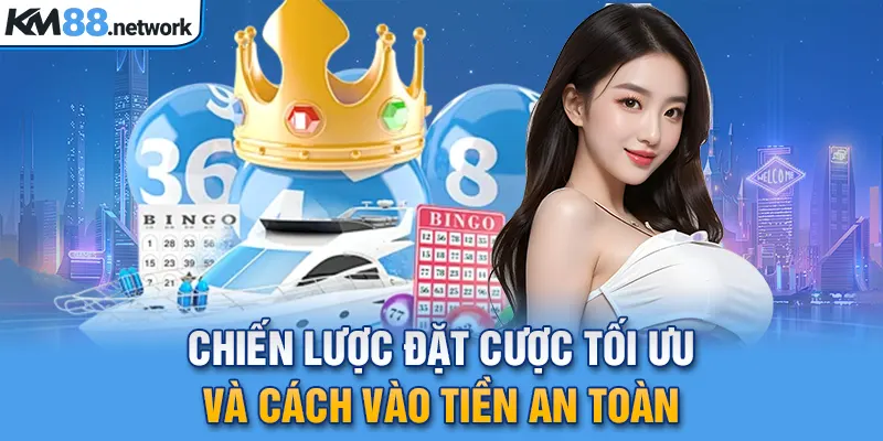 Chiến lược đặt cược tối ưu và cách vào tiền an toàn