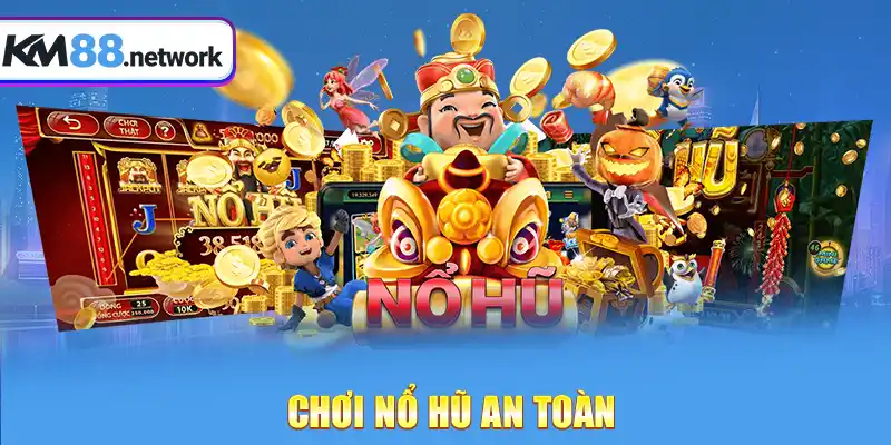 Chơi Nổ Hũ an toàn