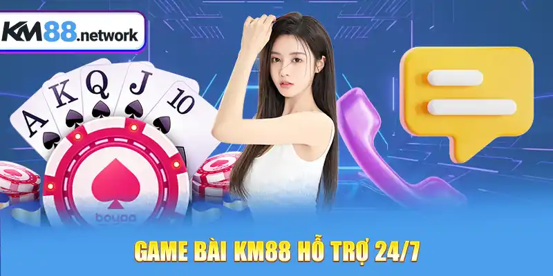 Game Bài KM88 hỗ trợ 24/7