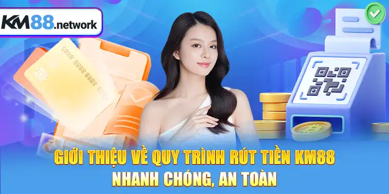 Giới thiệu về quy trình rút tiền KM88 nhanh chóng, an toàn