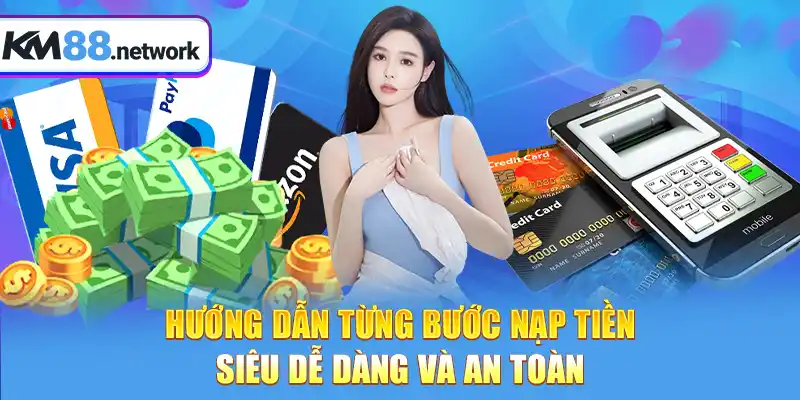 Hướng dẫn từng bước nạp tiền siêu dễ dàng và an toàn