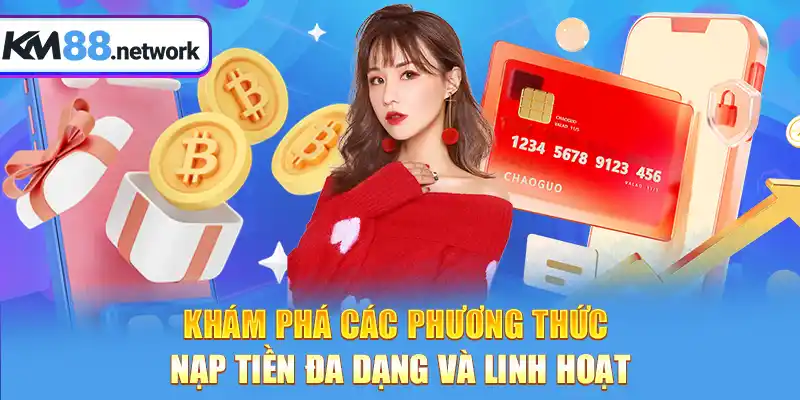 Khám phá các phương thức nạp tiền đa dạng và linh hoạt