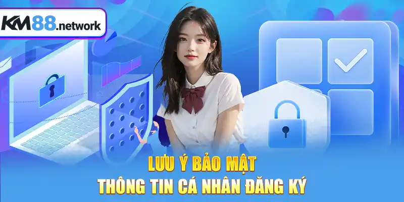 Lưu ý bảo mật thông tin cá nhân đăng ký