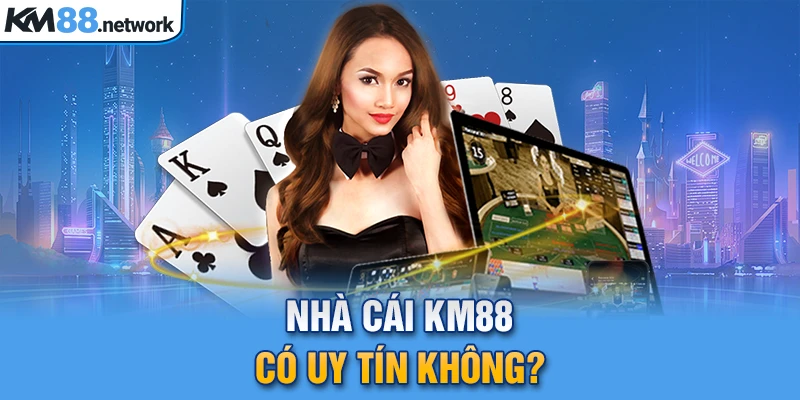 Nhà cái KM88 có uy tín không?