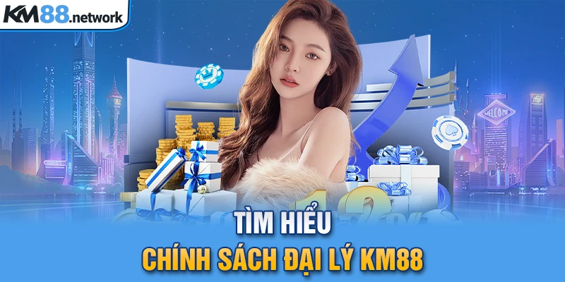 Tìm hiểu chính sách đại lý KM88?