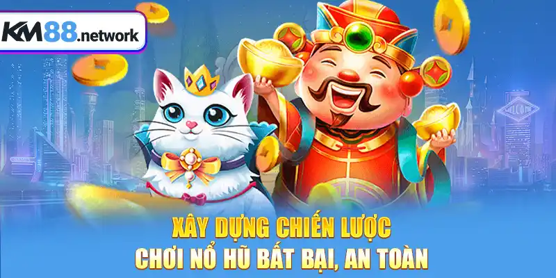 Xây dựng chiến lược chơi Nổ Hũ bất bại, an toàn