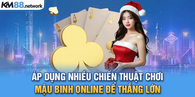 Áp dụng nhiều chiến thuật chơi Mậu binh online để thắng lớn