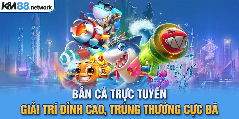 Bắn Cá Trực Tuyến - Giải Trí Đỉnh Cao, Trúng Thưởng Cực Đã