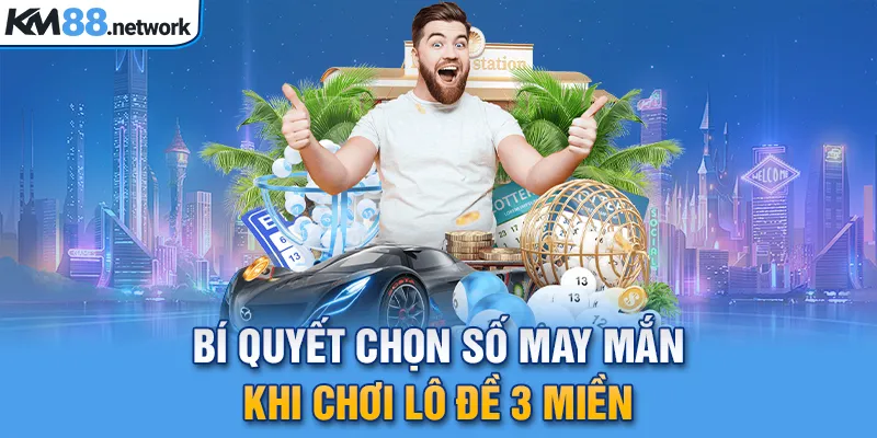 Bí quyết chọn số may mắn khi chơi lô đề 3 miền