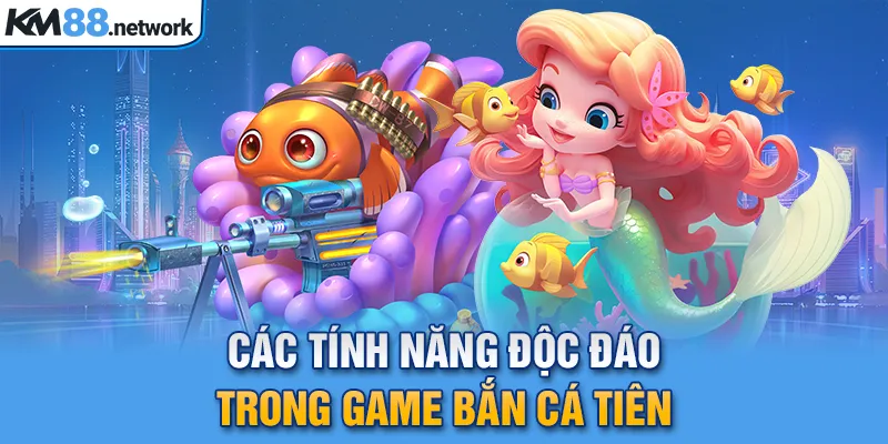 Các tính năng độc đáo trong game Bắn cá ăn xu