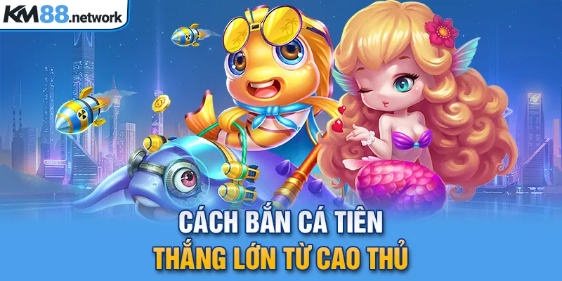 Cách Bắn cá ăn xu thắng lớn từ cao thủ