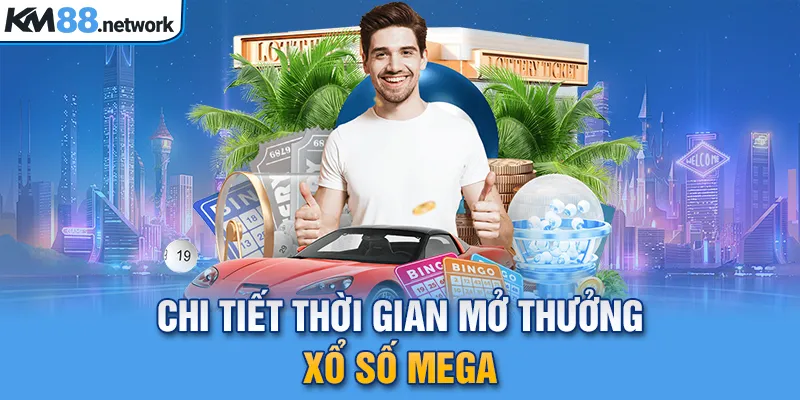 Chi tiết thời gian mở thưởng xổ số mega