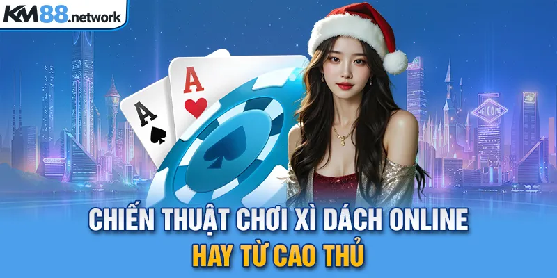 Chiến thuật chơi Xì dách online hay từ cao thủ