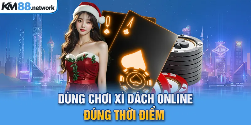 Dùng chơi Xì dách online đúng thời điểm 