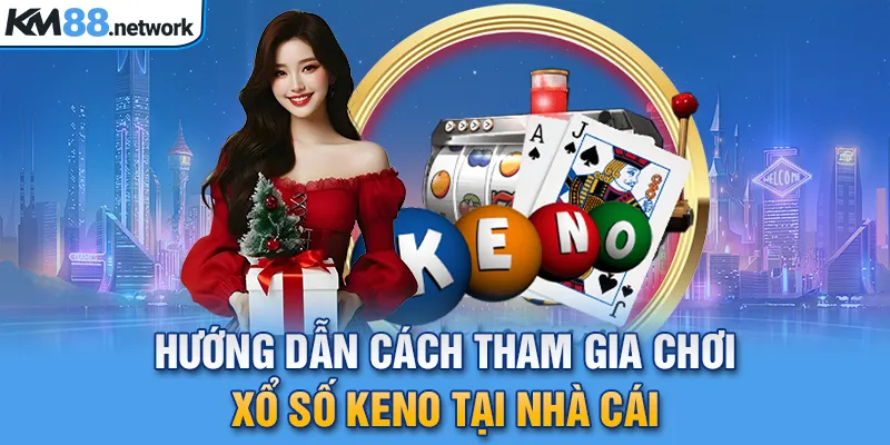 Hướng dẫn cách tham gia chơi xổ số keno tại nhà cái