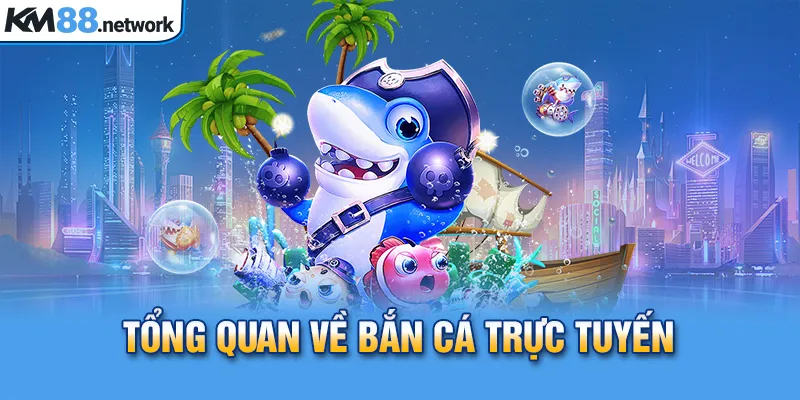 Tổng quan về bắn cá trực tuyến