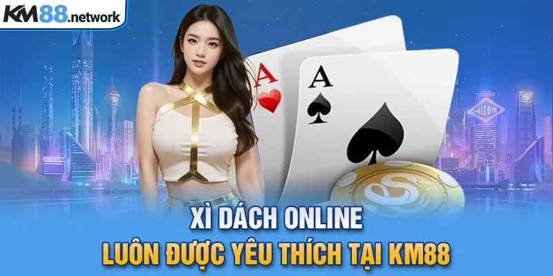 Xì dách online luôn được yêu thích tại KM88