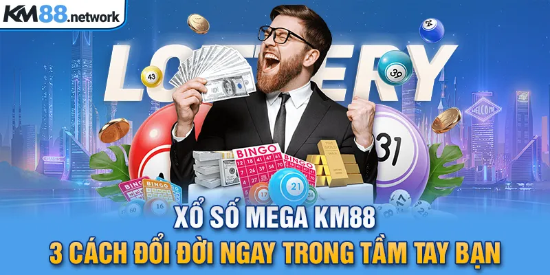 Xổ Số Mega KM88 - 3 Cách Đổi Đời Ngay Trong Tầm Tay Bạn